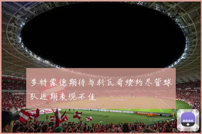 多特蒙德期待与科瓦奇续约尽管球队近期表现不佳